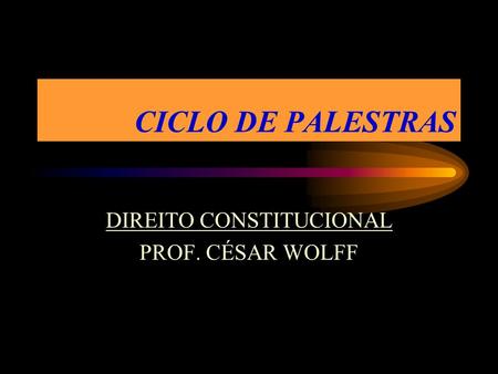 DIREITO CONSTITUCIONAL PROF. CÉSAR WOLFF