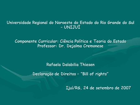 Universidade Regional do Noroeste do Estado do Rio Grande do Sul – UNIJUÌ Componente Curricular: Ciência Política e Teoria do Estado Professor: Dr. Dejalma.