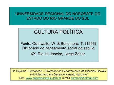 UNIVERSIDADE REGIONAL DO NOROESTE DO ESTADO DO RIO GRANDE DO SUL CULTURA POLÍTICA Fonte: Outhwaite, W. & Bottomore, T. (1996) Dicionário do pensamento.