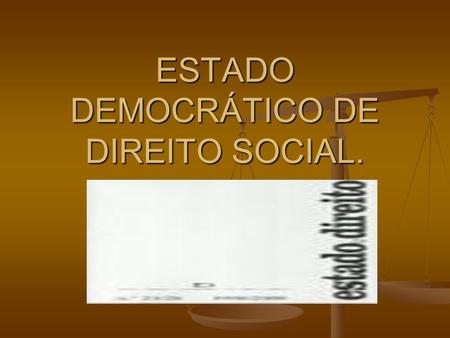ESTADO DEMOCRÁTICO DE DIREITO SOCIAL.