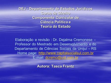DEJ - Departamento de Estudos Jurídicos Curso de Direito Componente Curricular de Ciência Política e Teoria do Estado Elaboração e revisão : Dr. Dejalma.