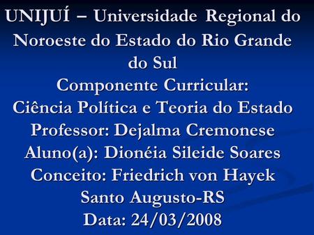 UNIJUÍ – Universidade Regional do Noroeste do Estado do Rio Grande do Sul Componente Curricular: Ciência Política e Teoria do Estado Professor: Dejalma.