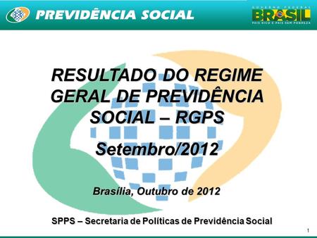 1 RESULTADO DO REGIME GERAL DE PREVIDÊNCIA SOCIAL – RGPS Setembro/2012 Brasília, Outubro de 2012 SPPS – Secretaria de Políticas de Previdência Social.