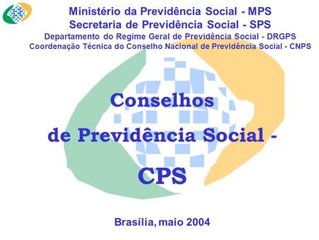 Ministério da Previdência Social - MPS Secretaria de Previdência Social - SPS Departamento do Regime Geral de Previdência Social - DRGPS Coordenação Técnica.