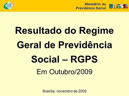 Resultado do Regime Geral de Previdência Social – RGPS Resultado do Regime Geral de Previdência Social – RGPS Em Outubro/2009 Ministério da Previdência.