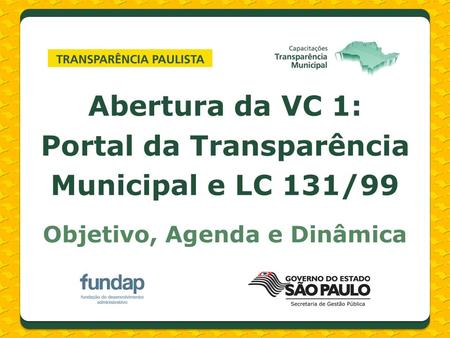 Abertura da VC 1: Portal da Transparência Municipal e LC 131/99 Objetivo, Agenda e Dinâmica.