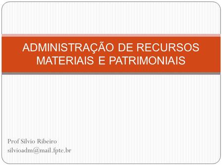 Prof Silvio Ribeiro ADMINISTRAÇÃO DE RECURSOS MATERIAIS E PATRIMONIAIS.