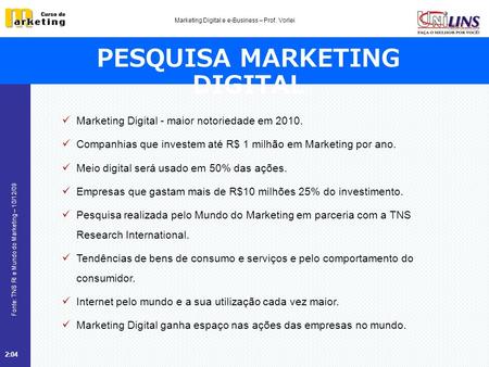 Fonte: TNS RI e Mundo do Marketing – 10/12/09 2:05 Marketing Digital e e-Business – Prof. Vorlei PESQUISA MARKETING DIGITAL Marketing Digital - maior notoriedade.