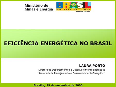 EFICIÊNCIA ENERGÉTICA NO BRASIL Brasília, 29 de novembro de 2006 LAURA PORTO Diretora do Departamento de Desenvolvimento Energético Secretaria de Planejamento.