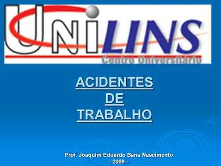 ACIDENTES DE TRABALHO Prof. Joaquim Eduardo Bana Nascimento - 2009 -