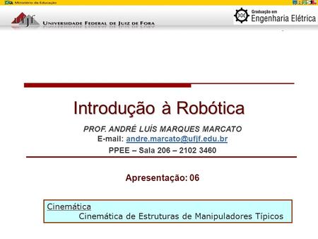 Introdução à Robótica PROF. ANDRÉ LUÍS MARQUES MARCATO   PPEE – Sala 206 – 2102 3460 Apresentação: