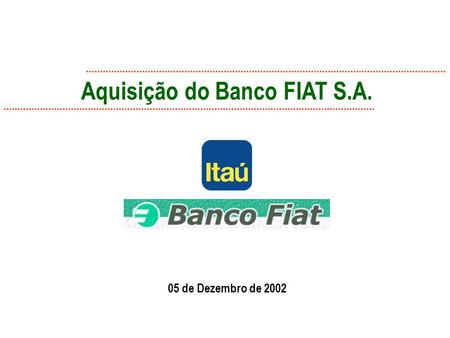 Aquisição do Banco FIAT S.A. 05 de Dezembro de 2002.
