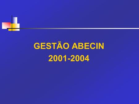 GESTÃO ABECIN 2001-2004.