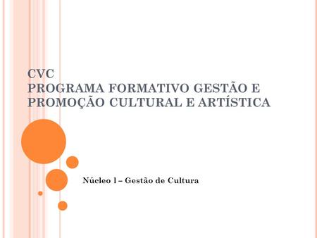 CVC PROGRAMA FORMATIVO GESTÃO E PROMOÇÃO CULTURAL E ARTÍSTICA Núcleo l – Gestão de Cultura.