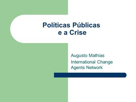Políticas Públicas e a Crise Augusto Mathias International Change Agents Network.