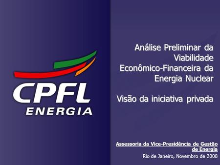 Análise Preliminar da Viabilidade Econômico-Financeira da Energia Nuclear Visão da iniciativa privada Assessoria da Vice-Presidência de Gestão de Energia.