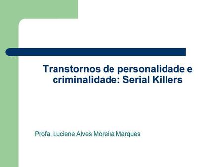 Transtornos de personalidade e criminalidade: Serial Killers