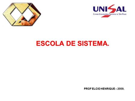 ESCOLA DE SISTEMA. PROF ELCIO HENRIQUE – 2009..