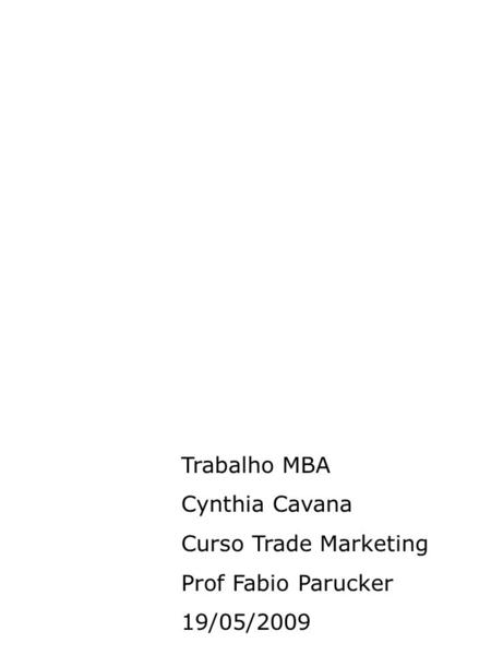 Trabalho MBA Cynthia Cavana Curso Trade Marketing Prof Fabio Parucker 19/05/2009.