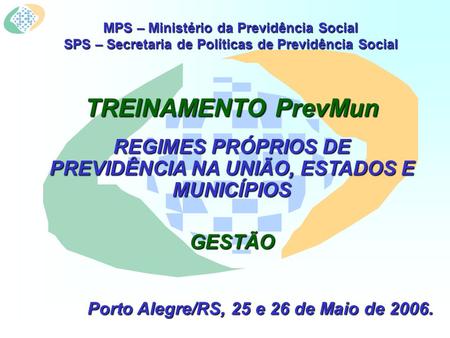 MPS – Ministério da Previdência Social SPS – Secretaria de Políticas de Previdência Social TREINAMENTO PrevMun REGIMES PRÓPRIOS DE PREVIDÊNCIA NA UNIÃO,
