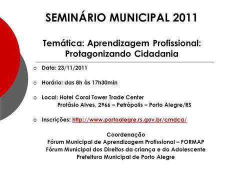 Data: 23/11/2011 Horário: das 8h às 17h30min Local: Hotel Coral Tower Trade Center Protásio Alves, 2966 – Petrópolis – Porto Alegre/RS Inscrições: