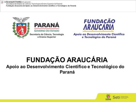 Governo do Paraná Secretaria de Estado da Ciência, Tecnologia e Ensino Superior do Paraná Fundação Araucária de Apoio ao Desenvolvimento Científico e Tecnológico.