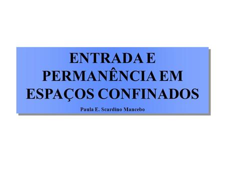 ENTRADA E PERMANÊNCIA EM ESPAÇOS CONFINADOS Paula E. Scardino Mancebo