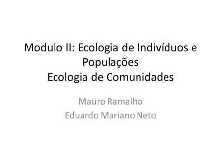 Modulo II: Ecologia de Indivíduos e Populações Ecologia de Comunidades