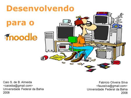 Desenvolvendo para o Caio S. de B. Almeida Universidade Federal da Bahia 2008 Fabricio Oliveira Silva Universidade Federal da Bahia 2008.