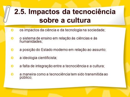 2.5. Impactos da tecnociência sobre a cultura os impactos da ciência e da tecnologia na sociedade; o sistema de ensino em relação às ciências e às humanidades;