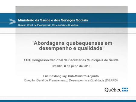 Ministério da Saúde e dos Serviços Sociais  Abordagens quebequenses em desempenho e qualidade  XXIX Congresso Nacional de Secretarias Municipais de Saúde.