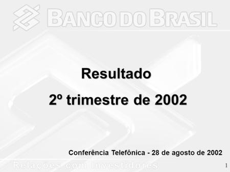 1 Conferência Telefônica - 28 de agosto de 2002 Resultado 2º trimestre de 2002 2º trimestre de 2002.