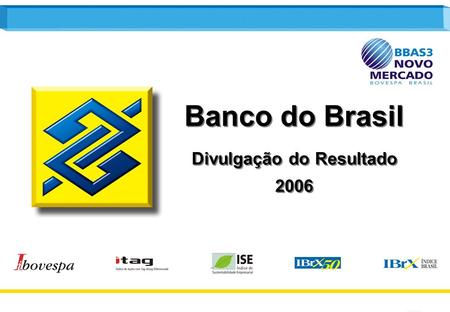 1 Banco do Brasil Divulgação do Resultado 2006 Banco do Brasil Divulgação do Resultado 2006.
