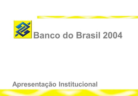Banco do Brasil 2004 Apresentação Institucional.