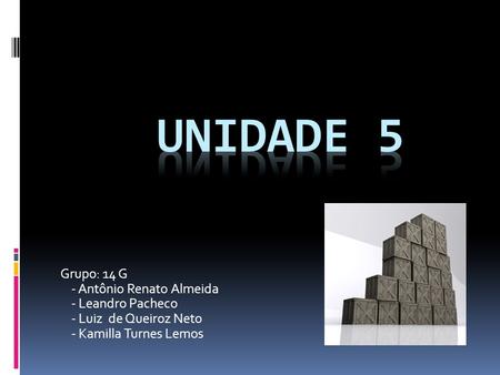 UNIDADE 5 Grupo: 14 G - Antônio Renato Almeida - Leandro Pacheco