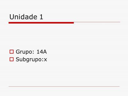 Unidade 1 Grupo: 14A Subgrupo:x.