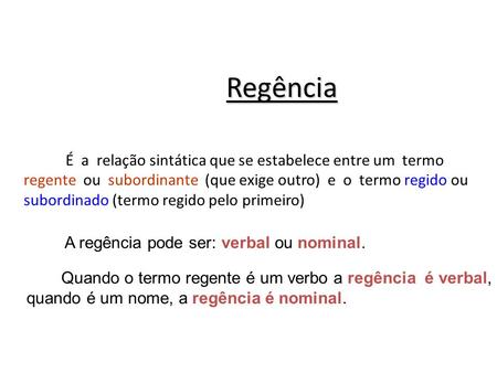 Regência É a relação sintática que se estabelece entre um termo regente ou subordinante (que exige outro) e o termo regido ou subordinado (termo.