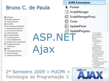 ASP.NET Ajax 2º Semestre 2009 > PUCPR > Tecnologia de Programação 2 Bruno C. de Paula.