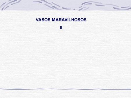 VASOS MARAVILHOSOS II.