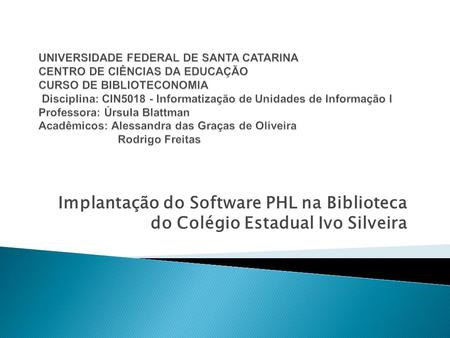 UNIVERSIDADE FEDERAL DE SANTA CATARINA CENTRO DE CIÊNCIAS DA EDUCAÇÃO CURSO DE BIBLIOTECONOMIA Disciplina: CIN5018 - Informatização de Unidades de Informação.