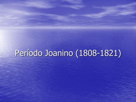 Período Joanino (1808-1821).