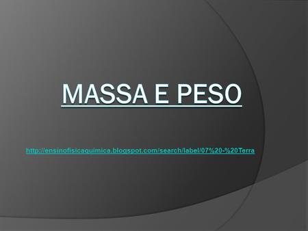 Massa e Peso http://ensinofisicaquimica.blogspot.com/search/label/07%20-%20Terra.