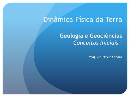 Dinâmica Física da Terra Geologia e Geociências - Conceitos Iniciais -