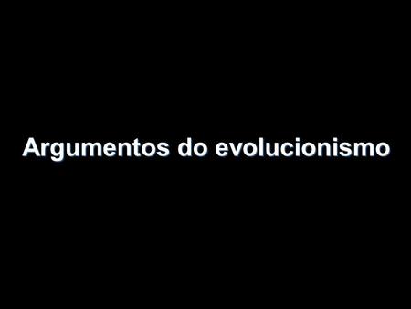 Argumentos do evolucionismo