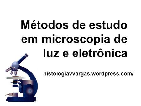 Métodos de estudo em microscopia de luz e eletrônica