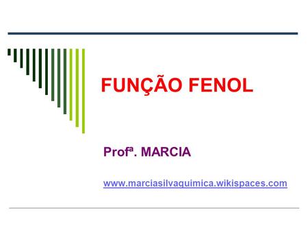 Profª. MARCIA www.marciasilvaquimica.wikispaces.com FUNÇÃO FENOL Profª. MARCIA www.marciasilvaquimica.wikispaces.com.