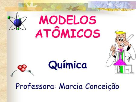 MODELOS ATÔMICOS Química Professora: Marcia Conceição