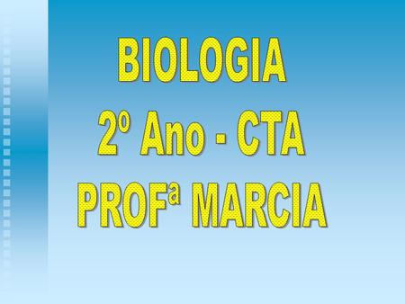 BIOLOGIA 2º Ano - CTA PROFª MARCIA.
