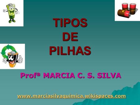 TIPOS DE PILHAS Profª MARCIA C. S. SILVA