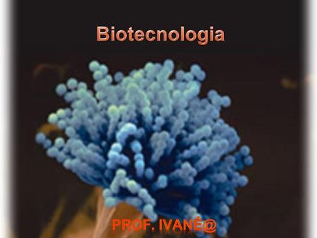 Biotecnologia Prof. IVAné@.